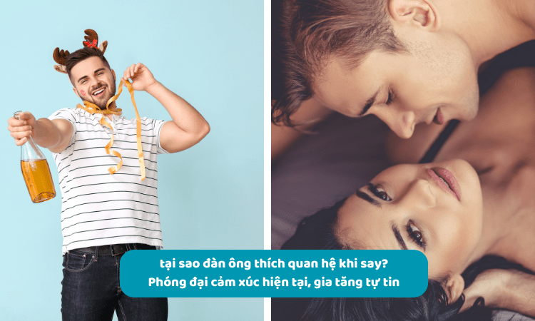 Tại sao đàn ông thích quan hệ khi say? Sự thật về 6 lý do