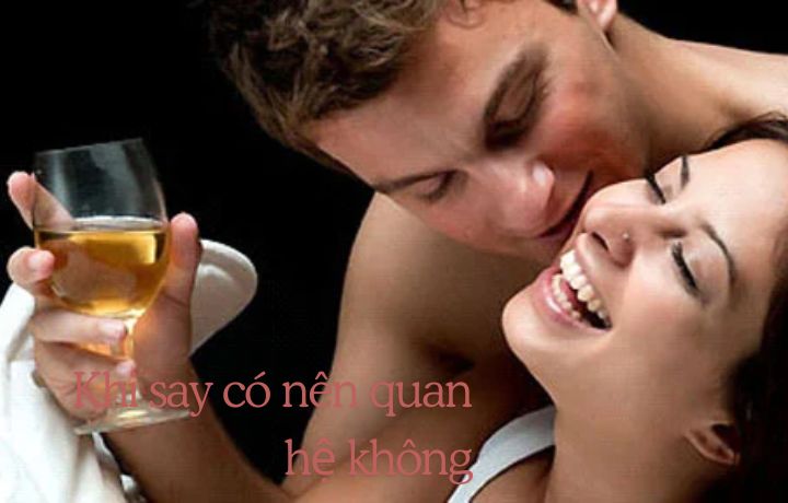 Quan hệ khi say rượu có ảnh hưởng gì không? Khám phá sự thật