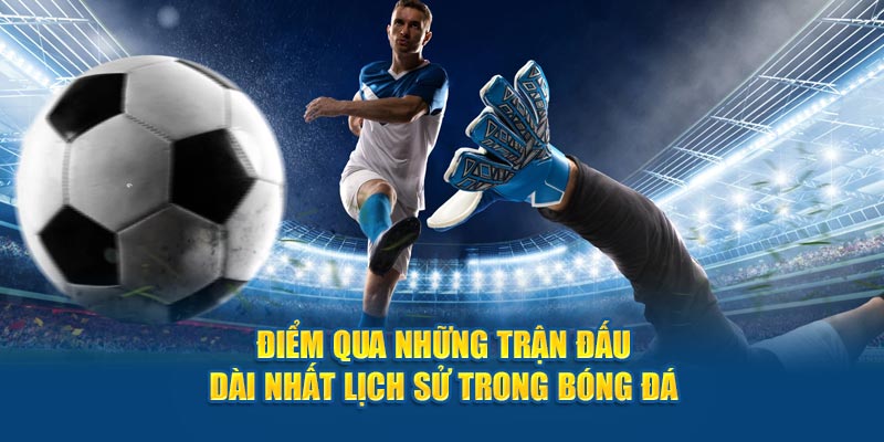 Những trận đấu bóng đá dài nhất lịch sử