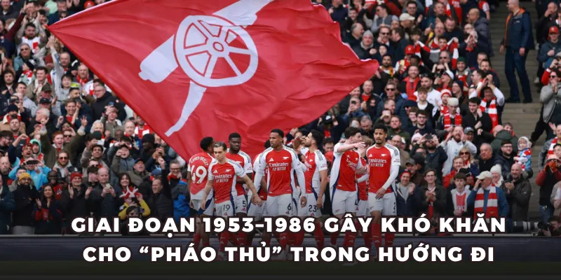 Giai đoạn 1953–1986 gây khó khăn cho Pháo thủ trong hướng đi