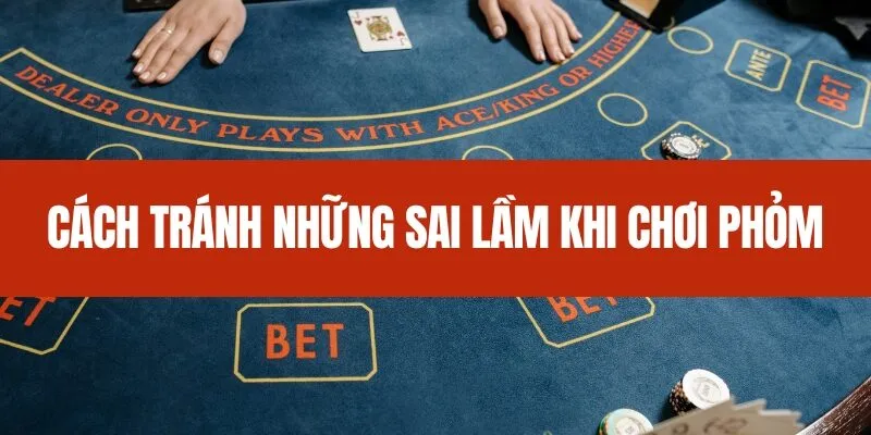 Các kỹ thuật và lời khuyên để chơi Phỏm hiệu quả hơn